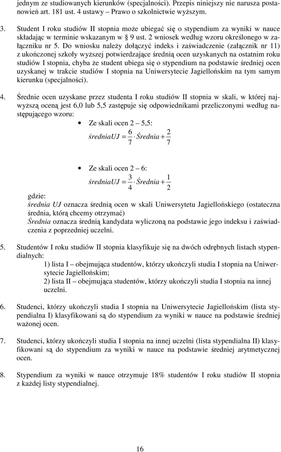 Do wniosku naleŝy dołączyć indeks i zaświadczenie (załącznik nr 11) z ukończonej szkoły wyŝszej potwierdzające średnią ocen uzyskanych na ostatnim roku studiów I stopnia, chyba Ŝe student ubiega się