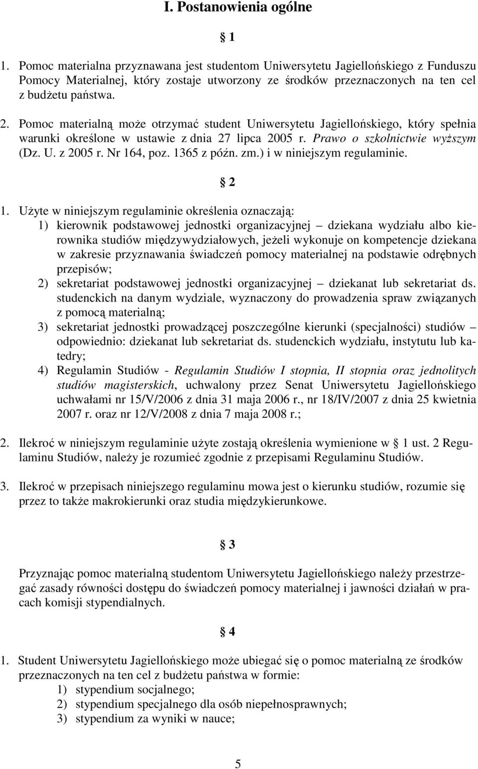 Pomoc materialną moŝe otrzymać student Uniwersytetu Jagiellońskiego, który spełnia warunki określone w ustawie z dnia 27 lipca 2005 r. Prawo o szkolnictwie wyŝszym (Dz. U. z 2005 r. Nr 164, poz.