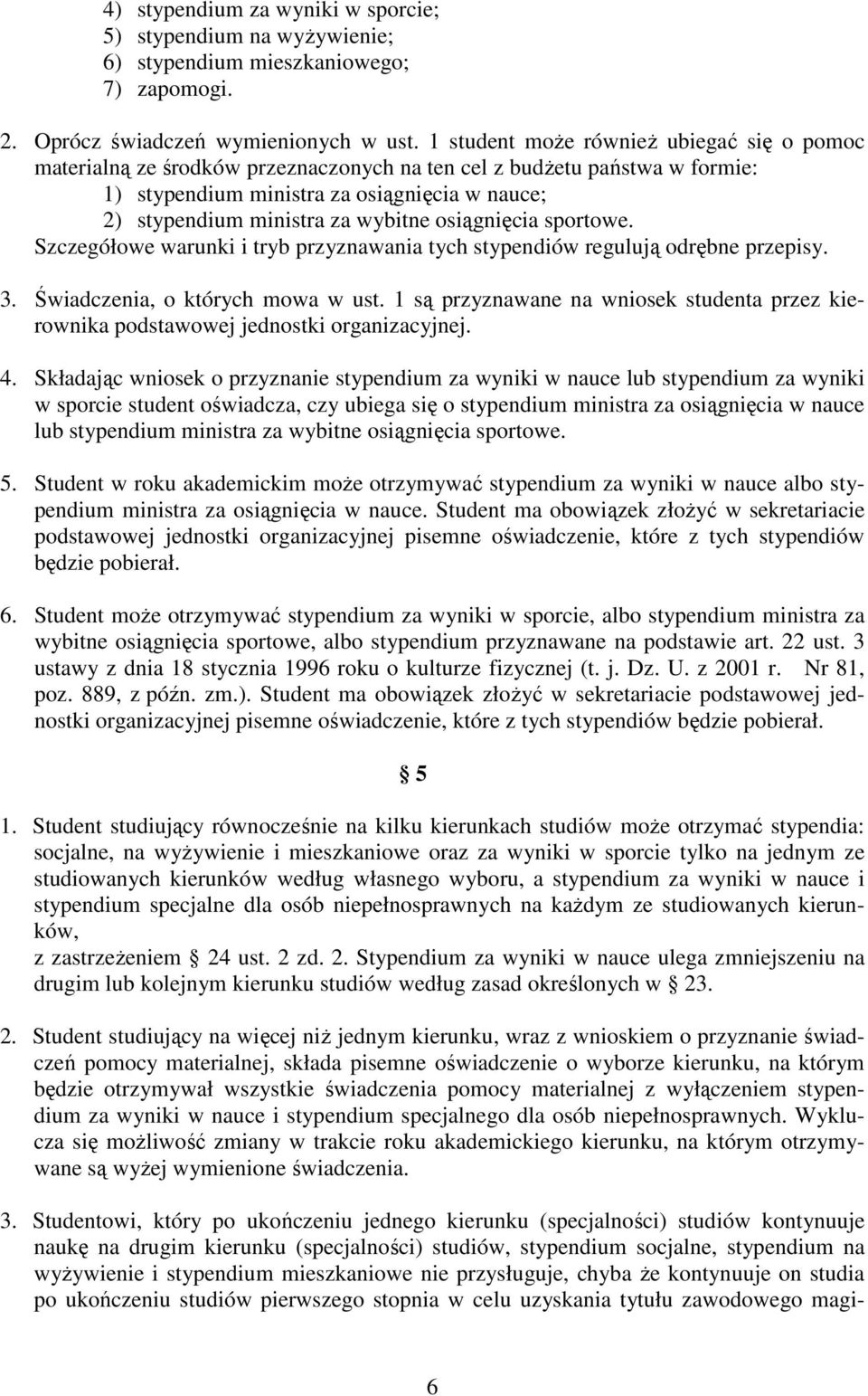 osiągnięcia sportowe. Szczegółowe warunki i tryb przyznawania tych stypendiów regulują odrębne przepisy. 3. Świadczenia, o których mowa w ust.