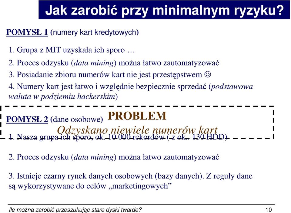 Numery kart jest łatwo i względnie bezpiecznie sprzedać (podstawowa waluta w podziemiu hackerskim) PROBLEM Odzyskano niewiele numerów kart 1. Nasza grupa ich sporo, ok.