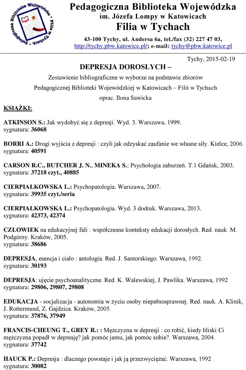 Ilona Sawicka ATKINSON S.: Jak wydobyć się z depresji. Wyd. 3. Warszawa, 1999. sygnatura: 36068 BORRI A.: Drogi wyjścia z depresji : czyli jak odzyskać zaufanie we własne siły. Kielce, 2006.