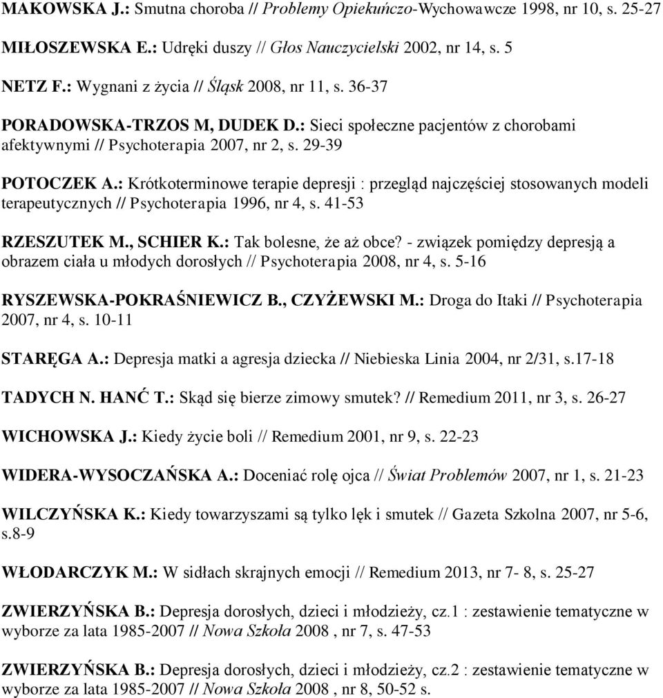 : Krótkoterminowe terapie depresji : przegląd najczęściej stosowanych modeli terapeutycznych // Psychoterapia 1996, nr 4, s. 41-53 RZESZUTEK M., SCHIER K.: Tak bolesne, że aż obce?