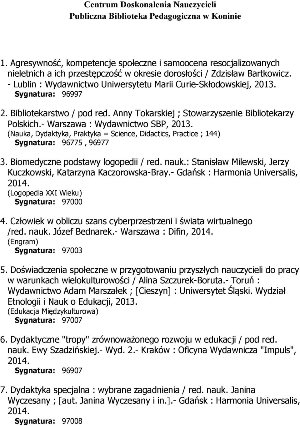 - Lublin : Wydawnictwo Uniwersytetu Marii Curie-Skłodowskiej, 2013. Sygnatura: 96997 2. Bibliotekarstwo / pod red. Anny Tokarskiej ; Stowarzyszenie Bibliotekarzy Polskich.