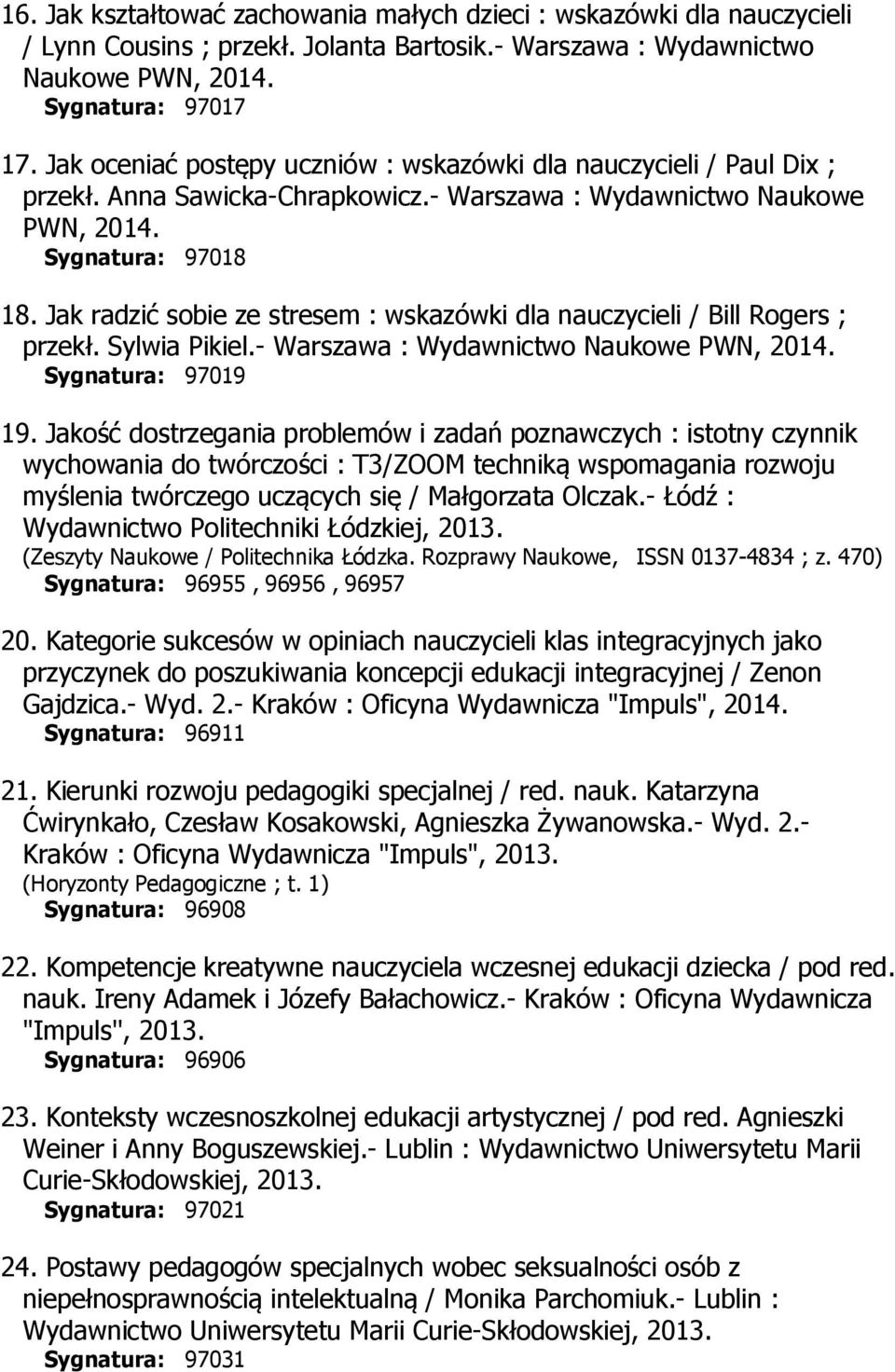 Jak radzić sobie ze stresem : wskazówki dla nauczycieli / Bill Rogers ; przekł. Sylwia Pikiel.- Warszawa : Wydawnictwo Naukowe PWN, 2014. Sygnatura: 97019 19.