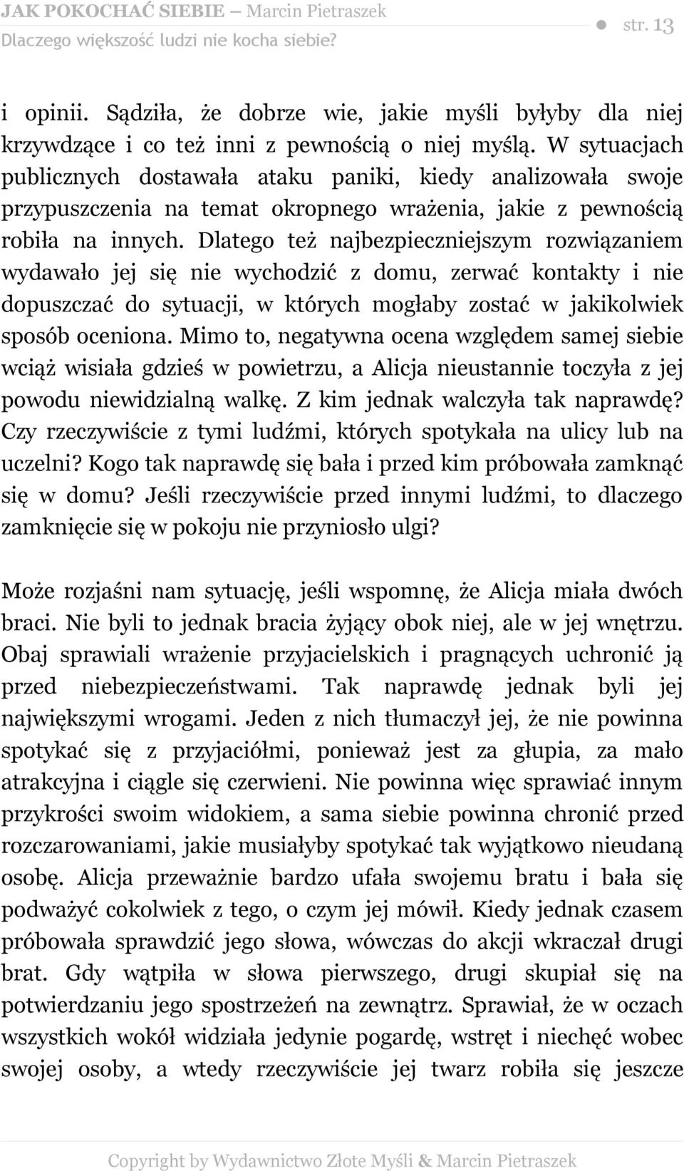 Dlatego też najbezpieczniejszym rozwiązaniem wydawało jej się nie wychodzić z domu, zerwać kontakty i nie dopuszczać do sytuacji, w których mogłaby zostać w jakikolwiek sposób oceniona.