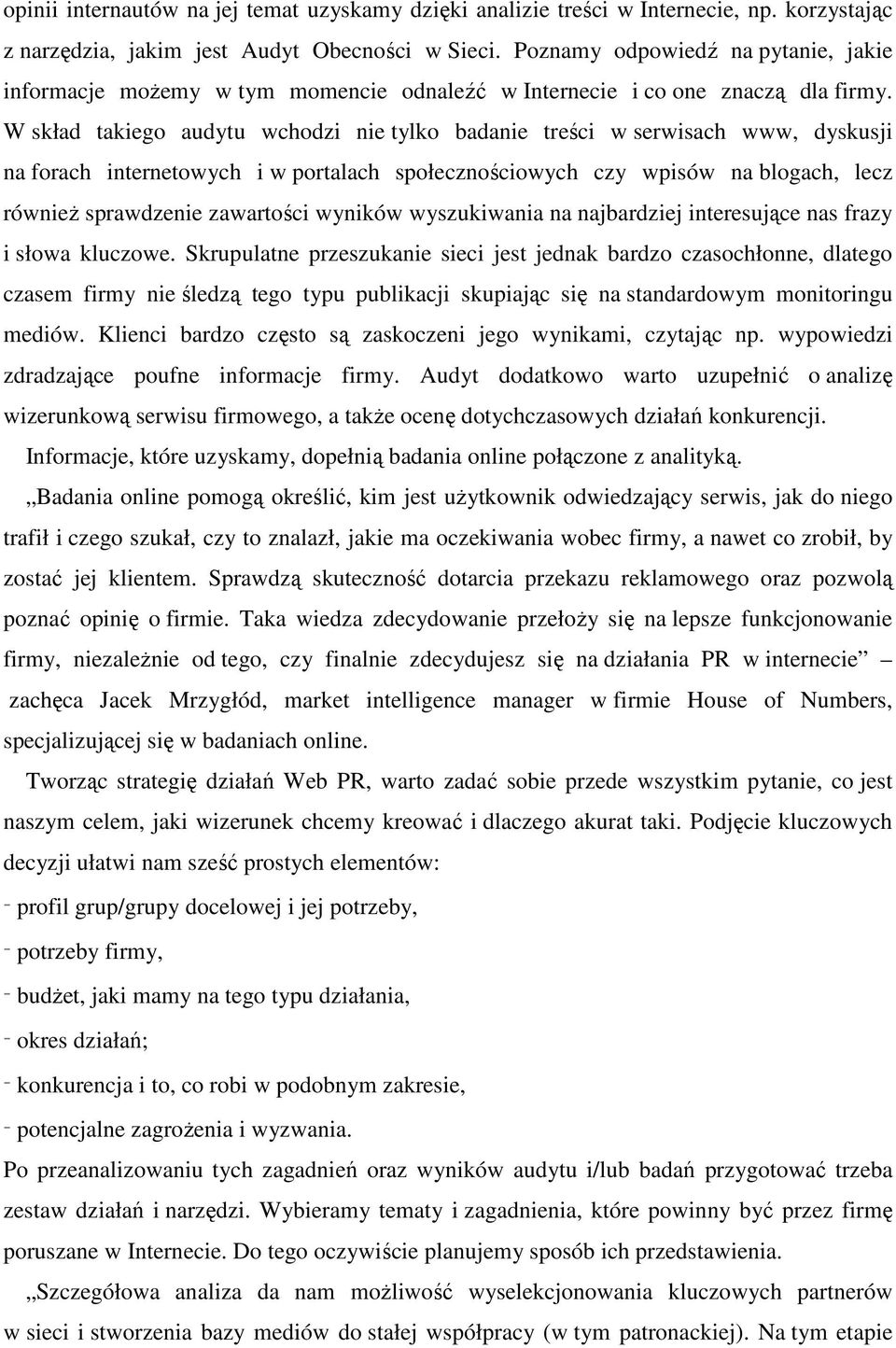 W skład takiego audytu wchodzi nie tylko badanie treści w serwisach www, dyskusji na forach internetowych i w portalach społecznościowych czy wpisów na blogach, lecz równieŝ sprawdzenie zawartości