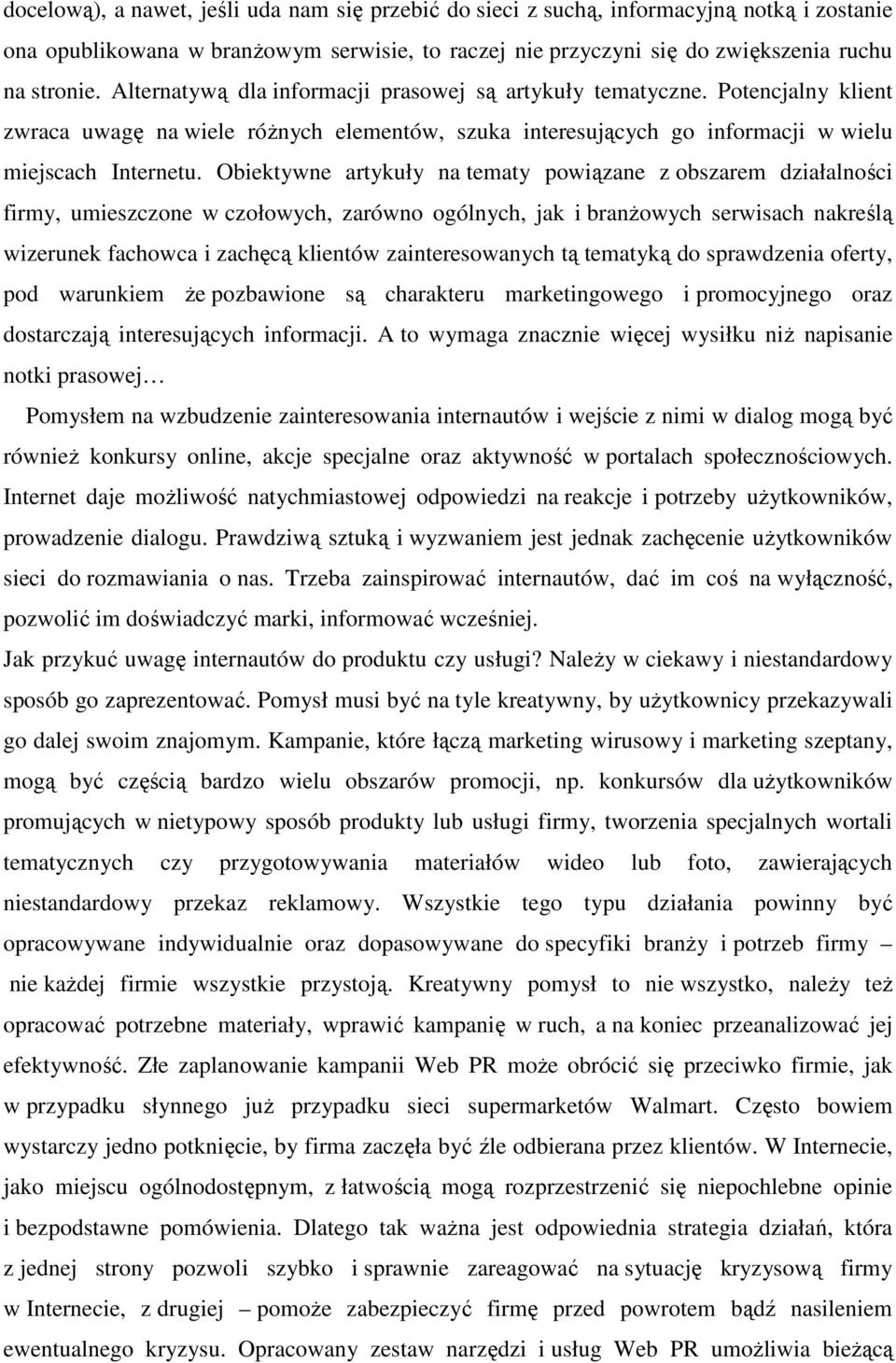 Obiektywne artykuły na tematy powiązane z obszarem działalności firmy, umieszczone w czołowych, zarówno ogólnych, jak i branŝowych serwisach nakreślą wizerunek fachowca i zachęcą klientów