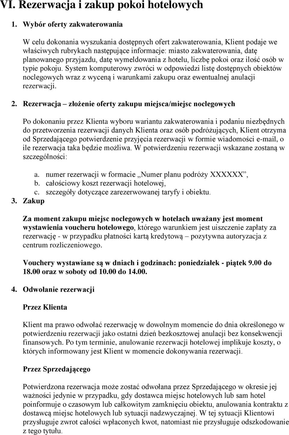 wymeldwania z htelu, liczbę pki raz ilść sób w typie pkju. System kmputerwy zwróci w dpwiedzi listę dstępnych biektów nclegwych wraz z wyceną i warunkami zakupu raz ewentualnej anulacji rezerwacji. 2.