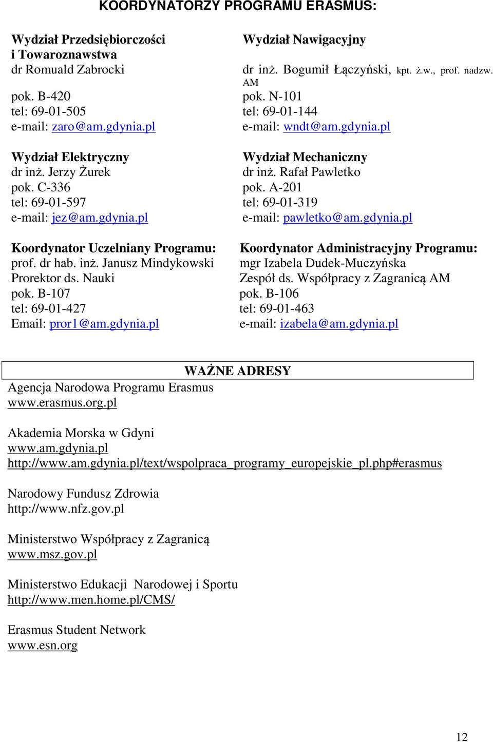 A-201 tel: 69-01-597 tel: 69-01-319 e-mail: jez@am.gdynia.pl e-mail: pawletko@am.gdynia.pl Koordynator Uczelniany Programu: prof. dr hab. inż. Janusz Mindykowski Prorektor ds.