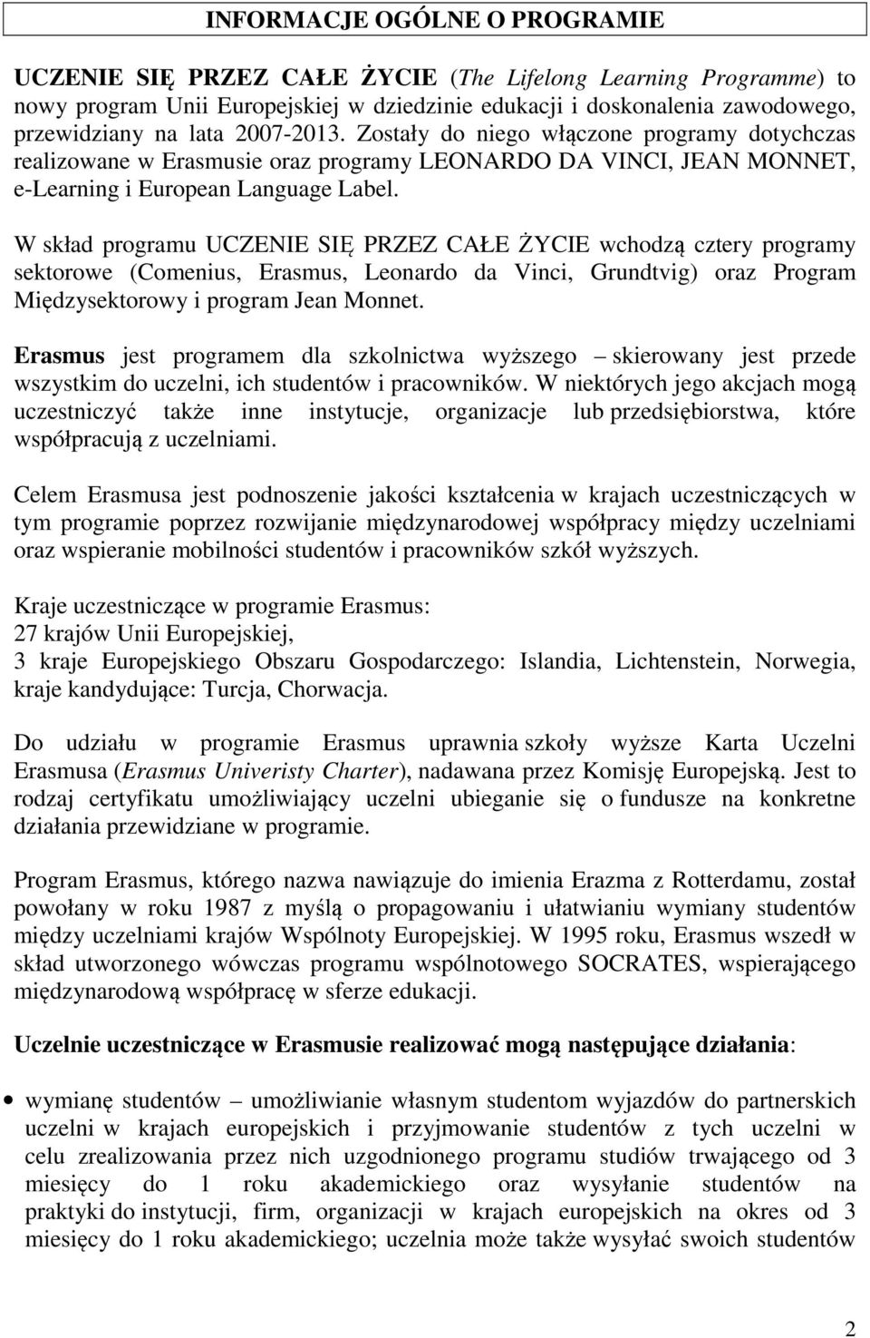 W skład programu UCZENIE SIĘ PRZEZ CAŁE ŻYCIE wchodzą cztery programy sektorowe (Comenius, Erasmus, Leonardo da Vinci, Grundtvig) oraz Program Międzysektorowy i program Jean Monnet.