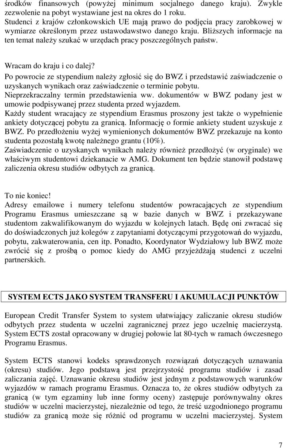 Bliższych informacje na ten temat należy szukać w urzędach pracy poszczególnych państw. Wracam do kraju i co dalej?