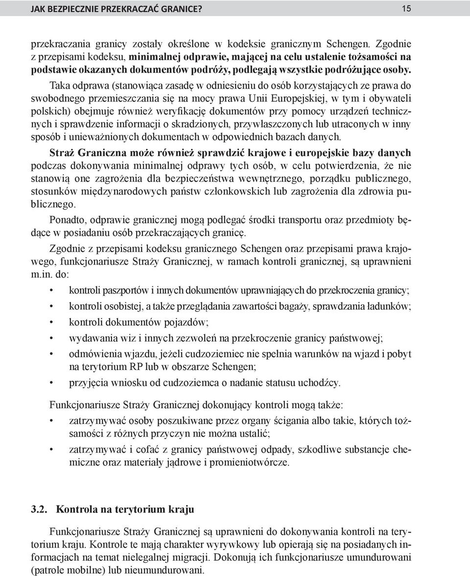 Taka odprawa (stanowiąca zasadę w odniesieniu do osób korzystających ze prawa do swobodnego przemieszczania się na mocy prawa Unii Europejskiej, w tym i obywateli polskich) obejmuje również