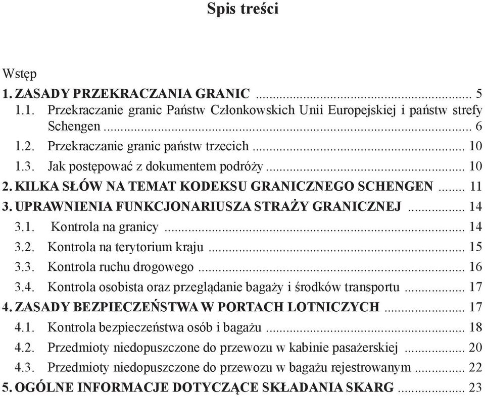 .. 15 3.3. Kontrola ruchu drogowego... 16 3.4. Kontrola osobista oraz przeglądanie bagaży i środków transportu... 17 4. ZASADY BEZPIECZEŃSTWA W PORTACH LOTNICZYCH... 17 4.1. Kontrola bezpieczeństwa osób i bagażu.