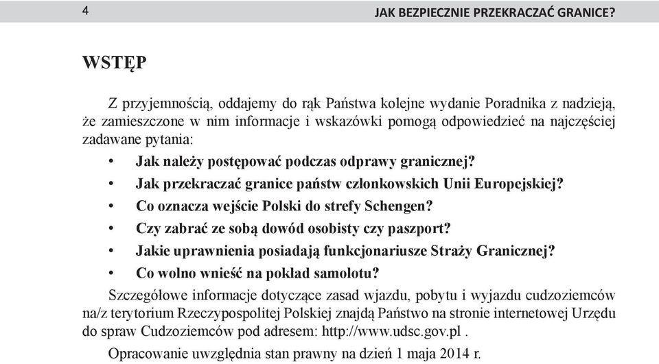 postępować podczas odprawy granicznej? Jak przekraczać granice państw członkowskich Unii Europejskiej? Co oznacza wejście Polski do strefy Schengen? Czy zabrać ze sobą dowód osobisty czy paszport?