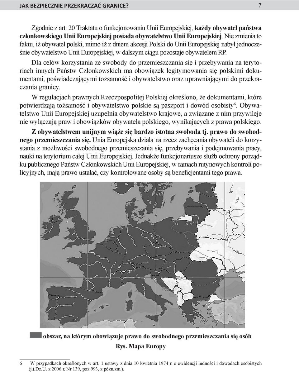 Dla celów korzystania ze swobody do przemieszczania się i przebywania na terytoriach innych Państw Członkowskich ma obowiązek legitymowania się polskimi dokumentami, poświadczającymi tożsamość i