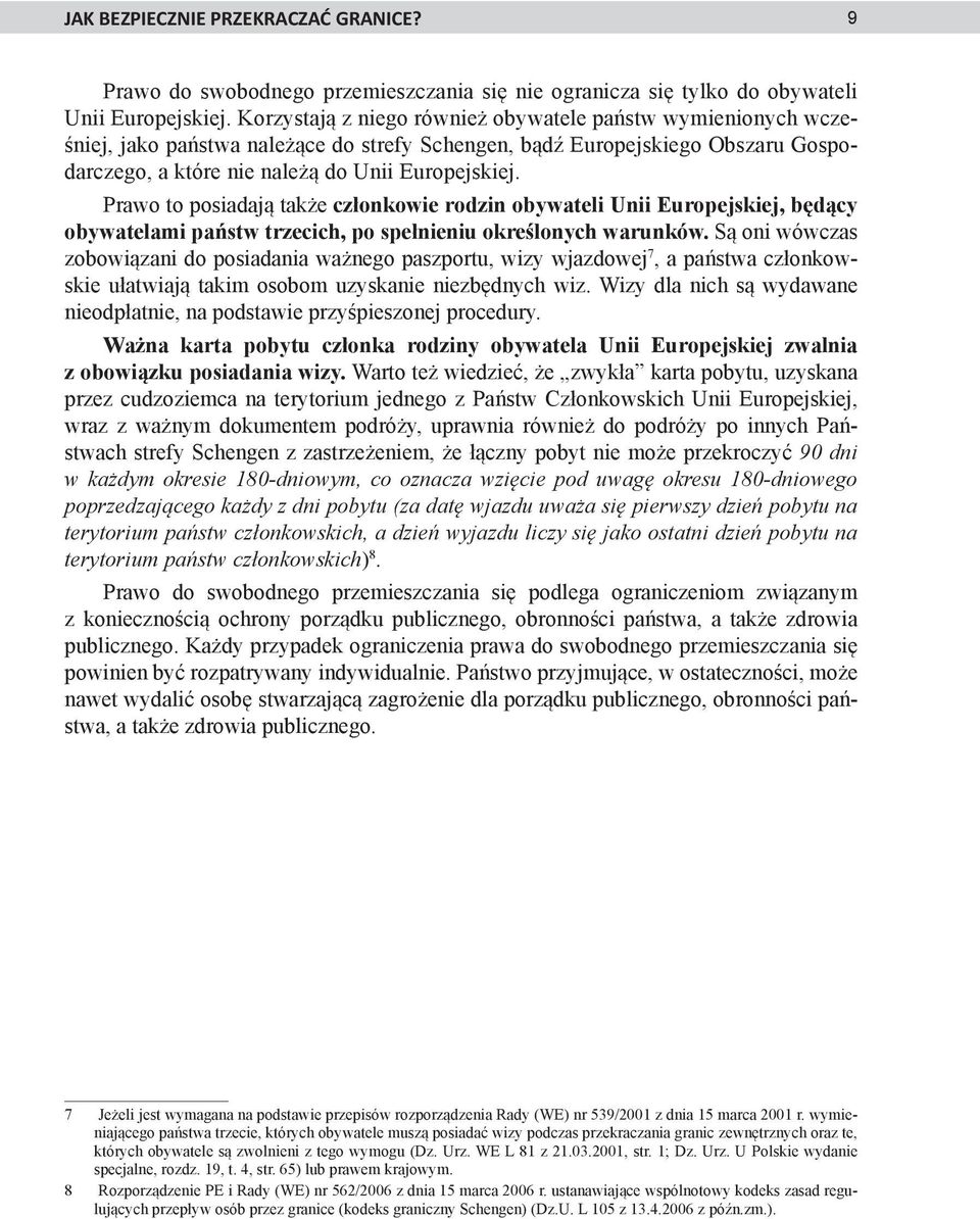 Prawo to posiadają także członkowie rodzin obywateli Unii Europejskiej, będący obywatelami państw trzecich, po spełnieniu określonych warunków.