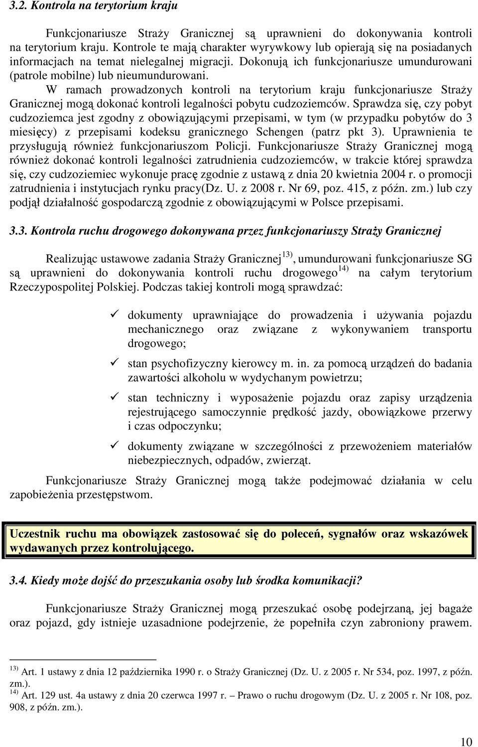 W ramach prowadzonych kontroli na terytorium kraju funkcjonariusze StraŜy Granicznej mogą dokonać kontroli legalności pobytu cudzoziemców.