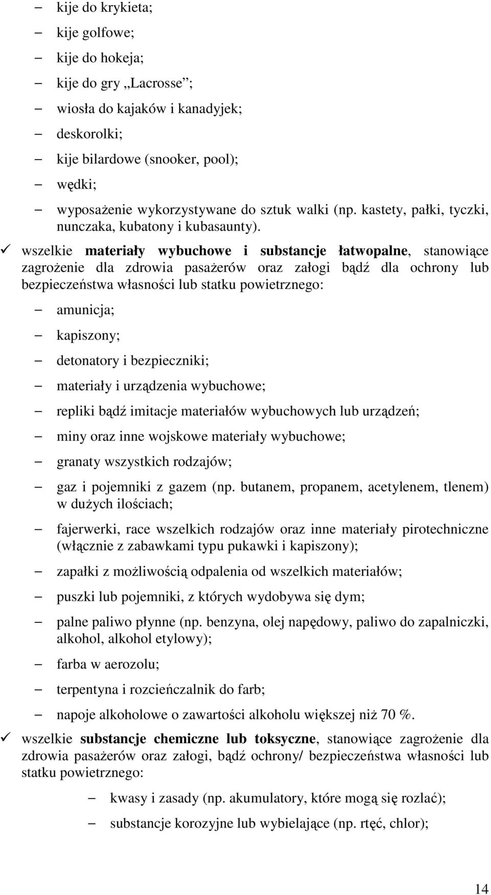 wszelkie materiały wybuchowe i substancje łatwopalne, stanowiące zagroŝenie dla zdrowia pasaŝerów oraz załogi bądź dla ochrony lub bezpieczeństwa własności lub statku powietrznego: amunicja;