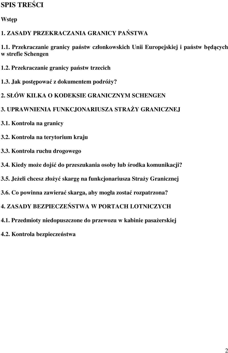 2. Kontrola na terytorium kraju 3.3. Kontrola ruchu drogowego 3.4. Kiedy moŝe dojść do przeszukania osoby lub środka komunikacji? 3.5.