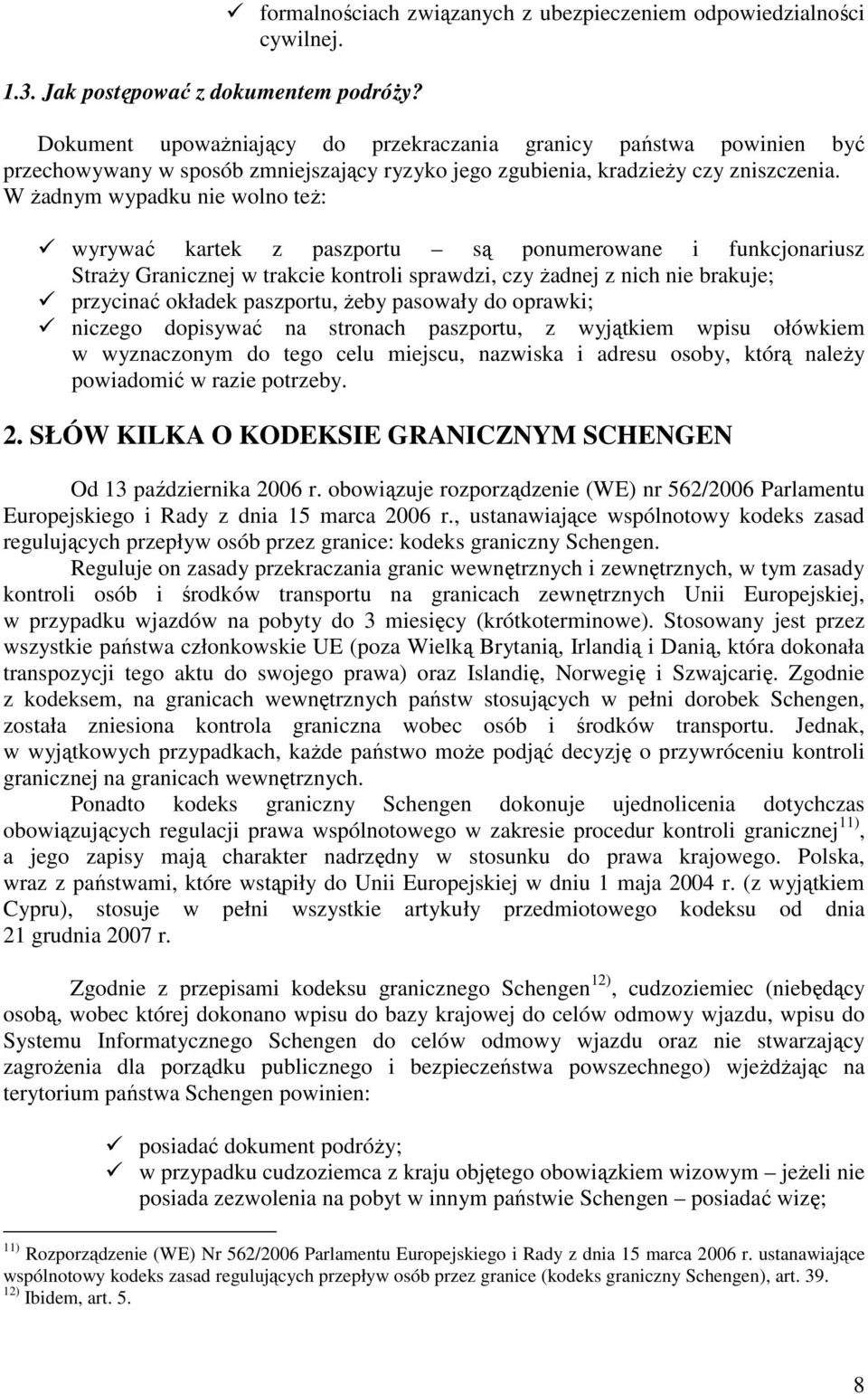 W Ŝadnym wypadku nie wolno teŝ: wyrywać kartek z paszportu są ponumerowane i funkcjonariusz StraŜy Granicznej w trakcie kontroli sprawdzi, czy Ŝadnej z nich nie brakuje; przycinać okładek paszportu,