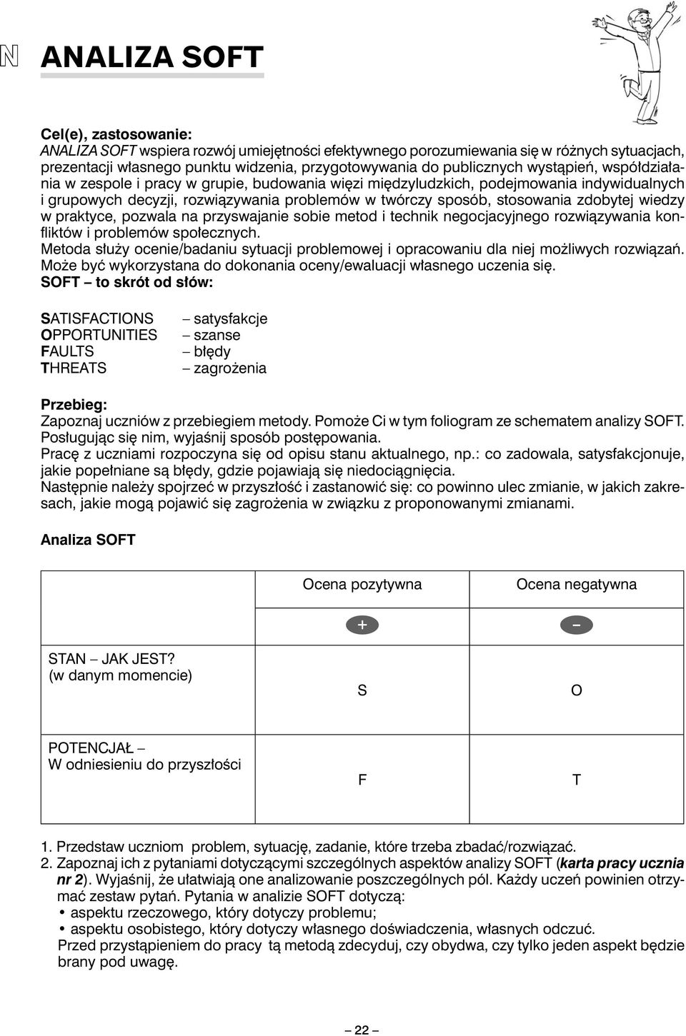 wiedzy w praktyce, pozwala na przyswajanie sobie metod i technik negocjacyjnego rozwiązywania konfliktów i problemów społecznych.