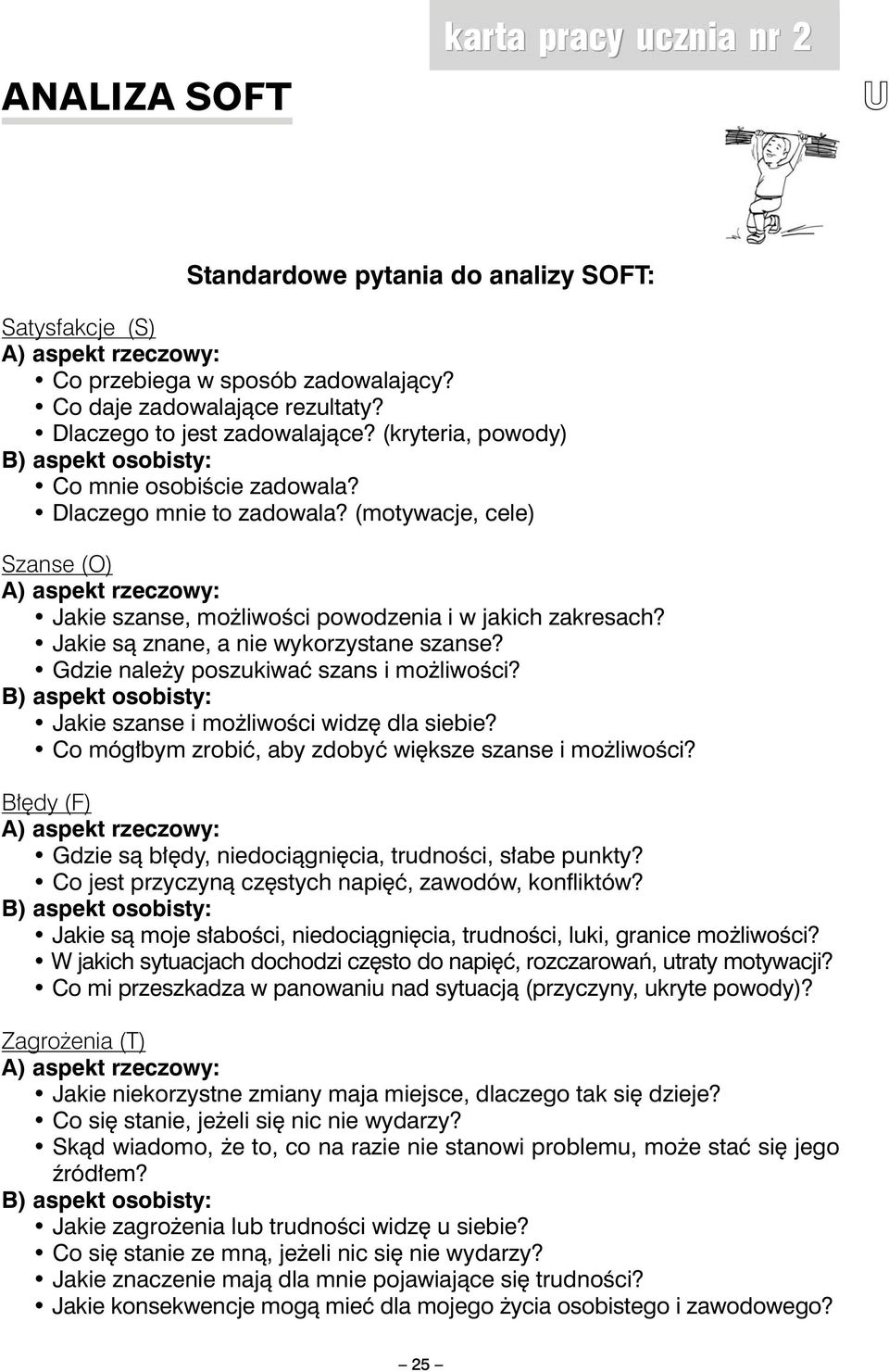 (motywacje, cele) Szanse (O) A) aspekt rzeczowy: Jakie szanse, możliwości powodzenia i w jakich zakresach? Jakie są znane, a nie wykorzystane szanse? Gdzie należy poszukiwać szans i możliwości?