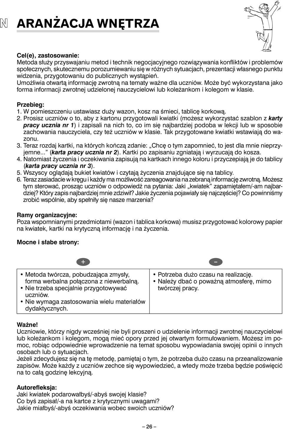 Może być wykorzystana jako forma informacji zwrotnej udzielonej nauczycielowi lub koleżankom i kolegom w klasie. Przebieg: 1. W pomieszczeniu ustawiasz duży wazon, kosz na śmieci, tablicę korkową. 2.