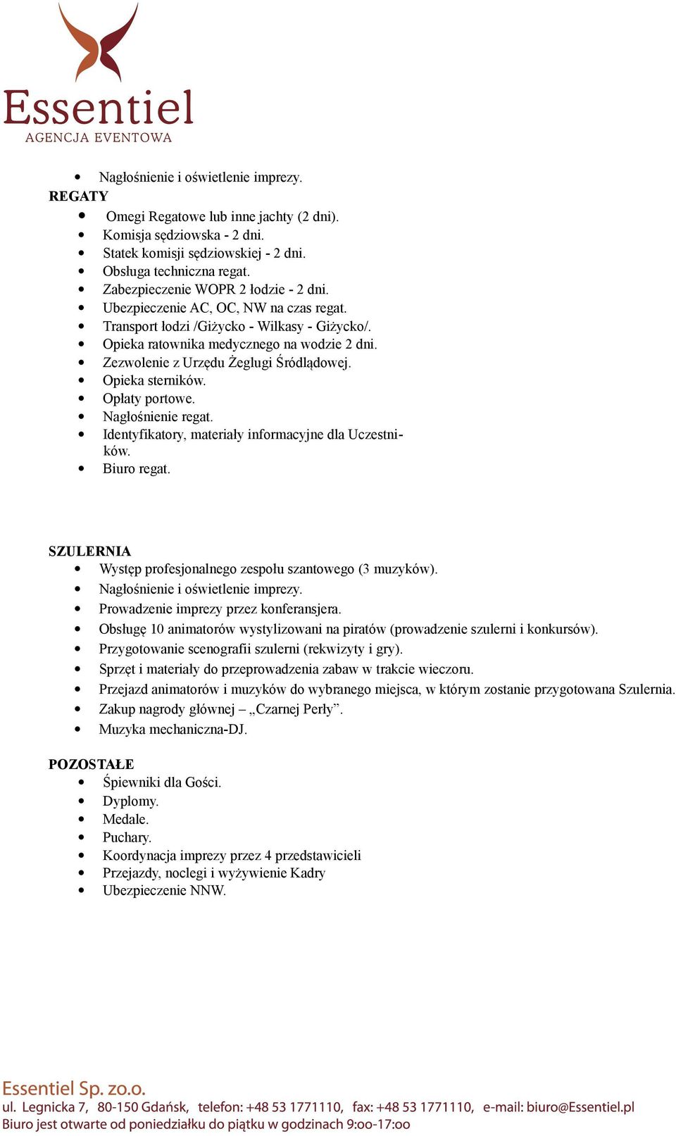 Zezwolenie z Urzędu Żeglugi Śródlądowej. Opieka sterników. Opłaty portowe. Nagłośnienie regat. Identyfikatory, materiały informacyjne dla Uczestników. Biuro regat.