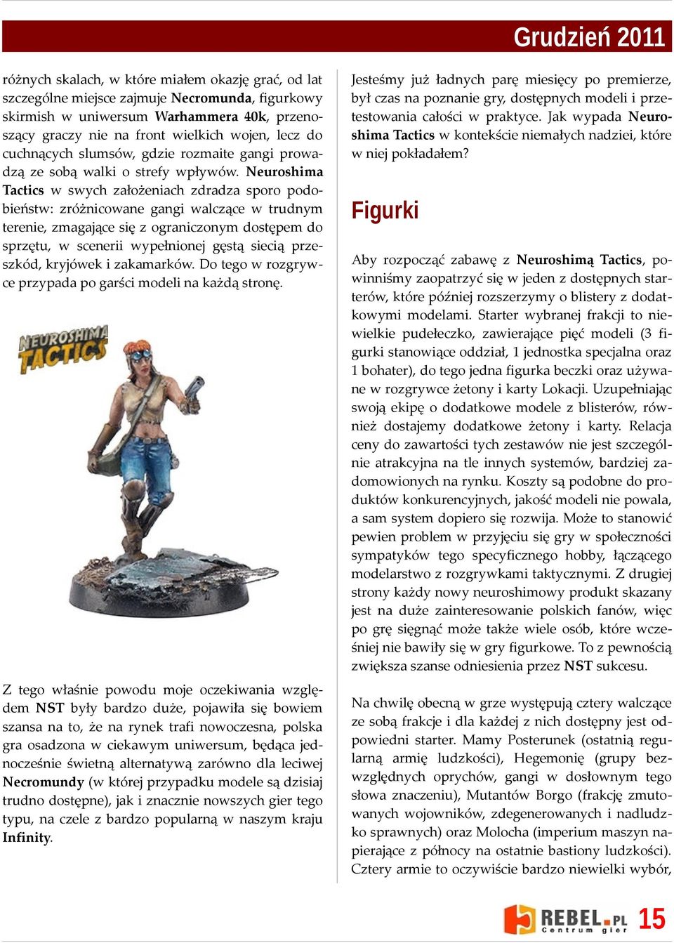 Neuroshima Tactics w swych założeniach zdradza sporo podobieństw: zróżnicowane gangi walczące w trudnym terenie, zmagające się z ograniczonym dostępem do sprzętu, w scenerii wypełnionej gęstą siecią