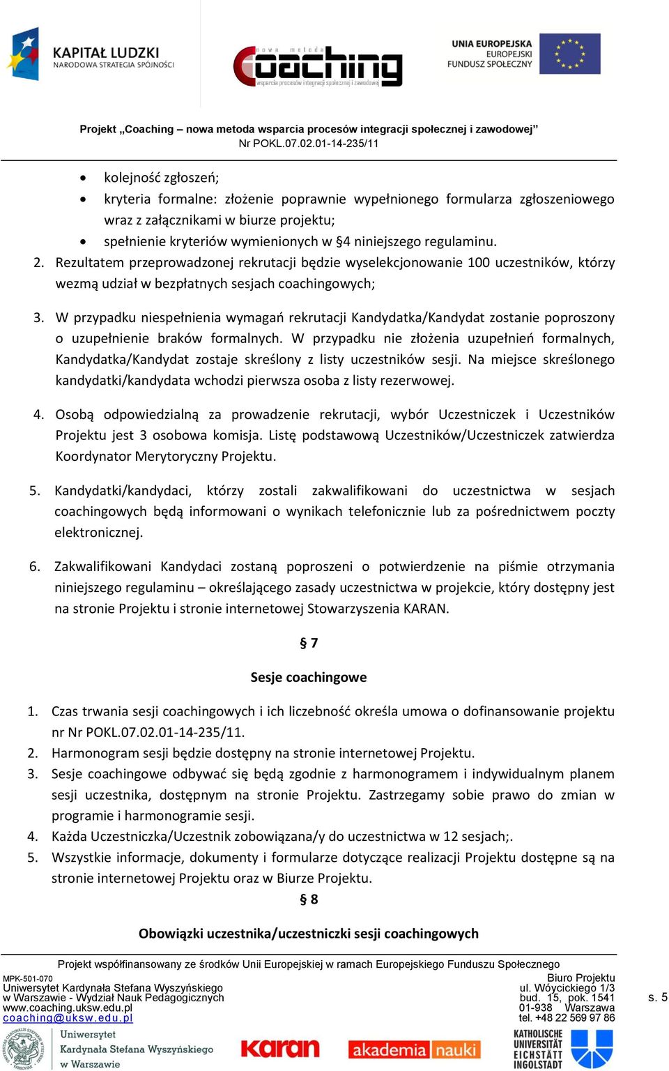 W przypadku niespełnienia wymagań rekrutacji Kandydatka/Kandydat zostanie poproszony o uzupełnienie braków formalnych.