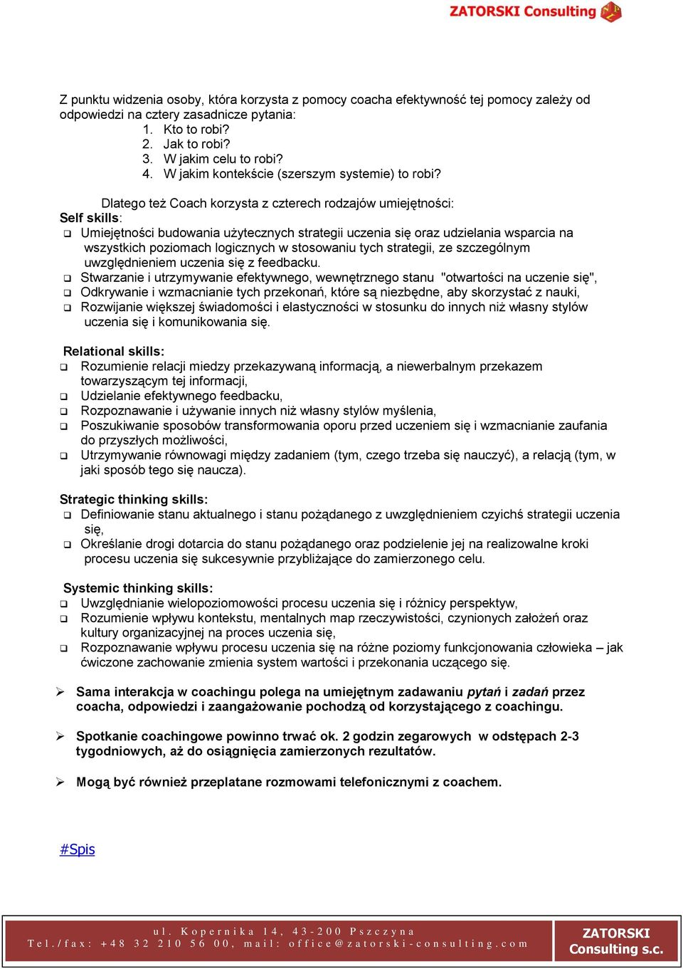 Dlatego też Coach korzysta z czterech rodzajów umiejętności: Self skills: Umiejętności budowania użytecznych strategii uczenia się oraz udzielania wsparcia na wszystkich poziomach logicznych w