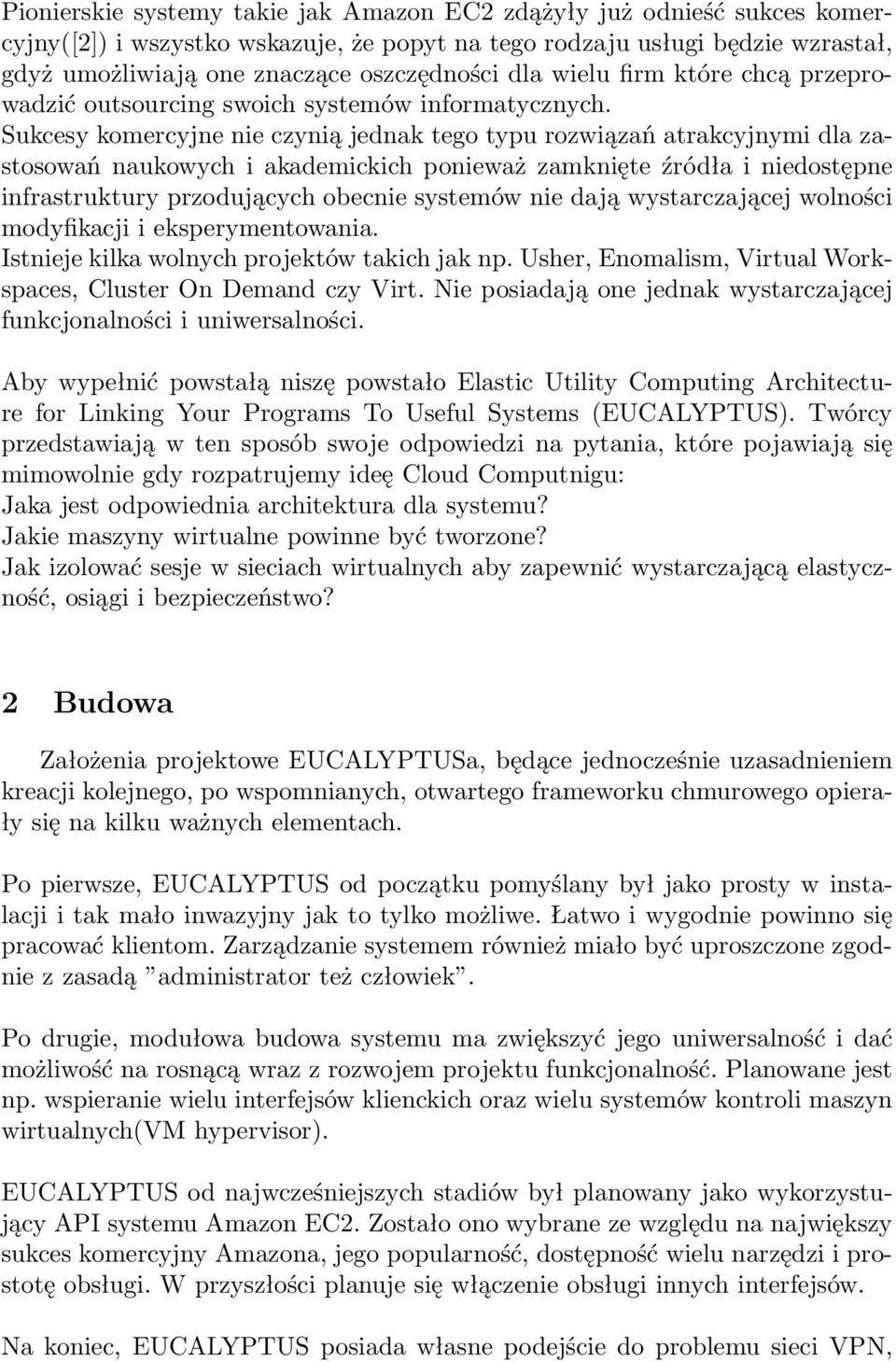 Sukcesy komercyjne nie czynią jednak tego typu rozwiązań atrakcyjnymi dla zastosowań naukowych i akademickich ponieważ zamknięte źródła i niedostępne infrastruktury przodujących obecnie systemów nie