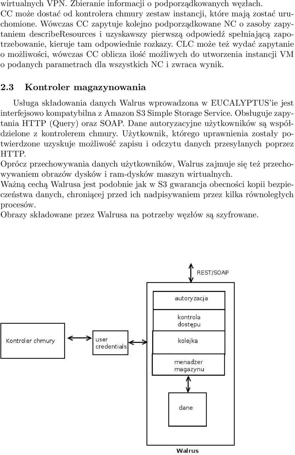 CLC może też wydać zapytanie o możliwości, wówczas CC oblicza ilość możliwych do utworzenia instancji VM o podanych parametrach dla wszystkich NC i zwraca wynik. 2.
