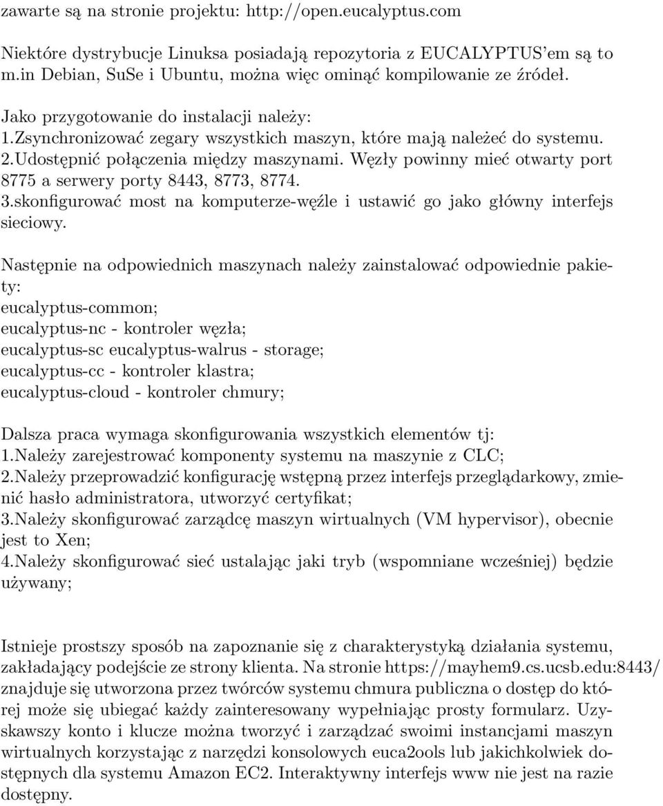 Udostępnić połączenia między maszynami. Węzły powinny mieć otwarty port 8775 a serwery porty 8443, 8773, 8774. 3.skonfigurować most na komputerze-węźle i ustawić go jako główny interfejs sieciowy.