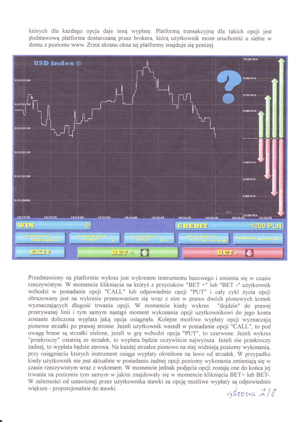 w momencie kliknicia na ktoryśz przyciskw ''BET +'' lub ''BET -'' uzytkownik wchodzi w posiadanie opcji ''CAT,T '' lub odpowiednio opcji ''PUT'' i cay cykl zycia opcji obrazol,vany jest na wvkresie