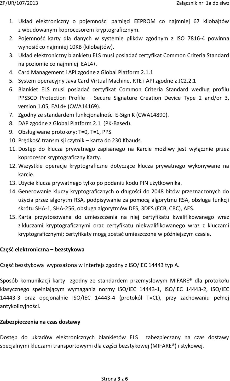 Układ elektroniczny blankietu ELS musi posiadać certyfikat Common Criteria Standard na poziomie co najmniej EAL4+. 4. Card Management i API zgodne z Global Platform 2.1.1 5.