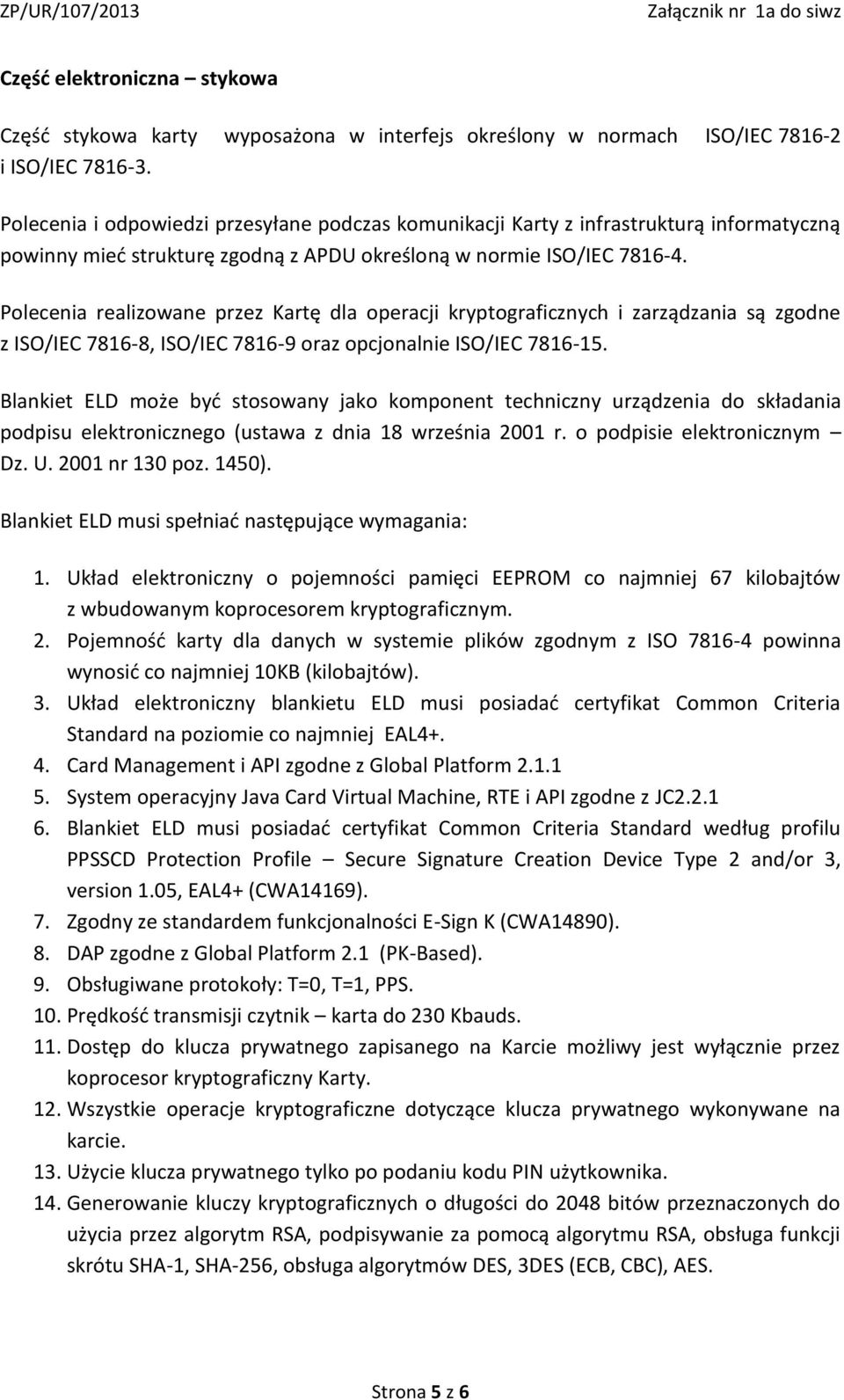 Polecenia realizowane przez Kartę dla operacji kryptograficznych i zarządzania są zgodne z ISO/IEC 7816-8, ISO/IEC 7816-9 oraz opcjonalnie ISO/IEC 7816-15.