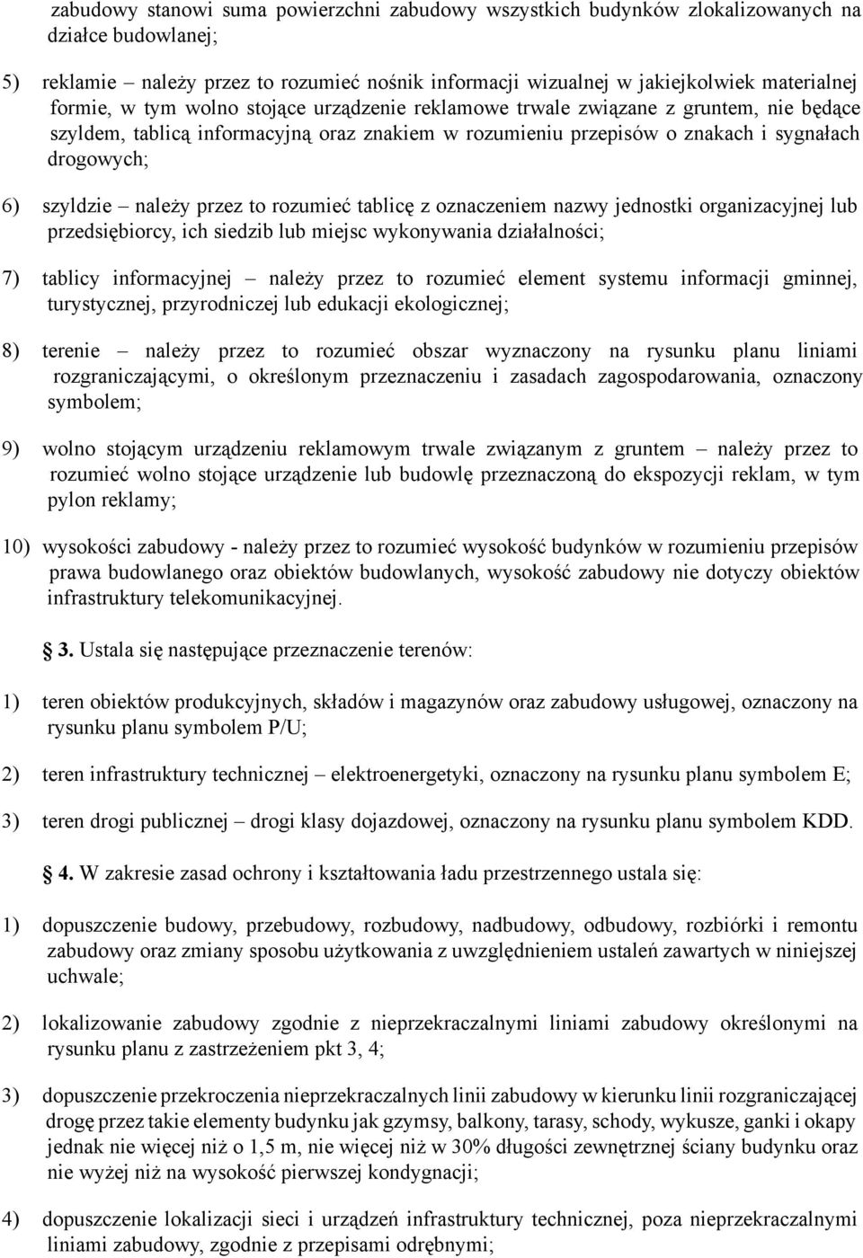 należy przez to rozumieć tablicę z oznaczeniem nazwy jednostki organizacyjnej lub przedsiębiorcy, ich siedzib lub miejsc wykonywania działalności; 7) tablicy informacyjnej należy przez to rozumieć