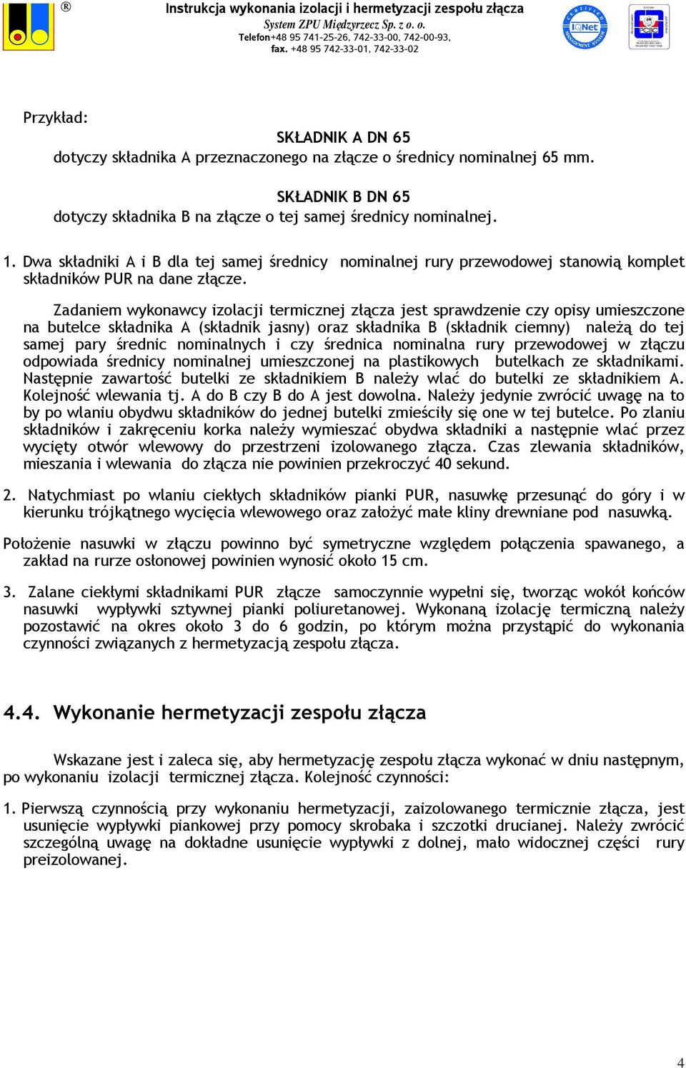 Zadaniem wykonawcy izolacji termicznej złącza jest sprawdzenie czy opisy umieszczone na butelce składnika A (składnik jasny) oraz składnika B (składnik ciemny) naleŝą do tej samej pary średnic