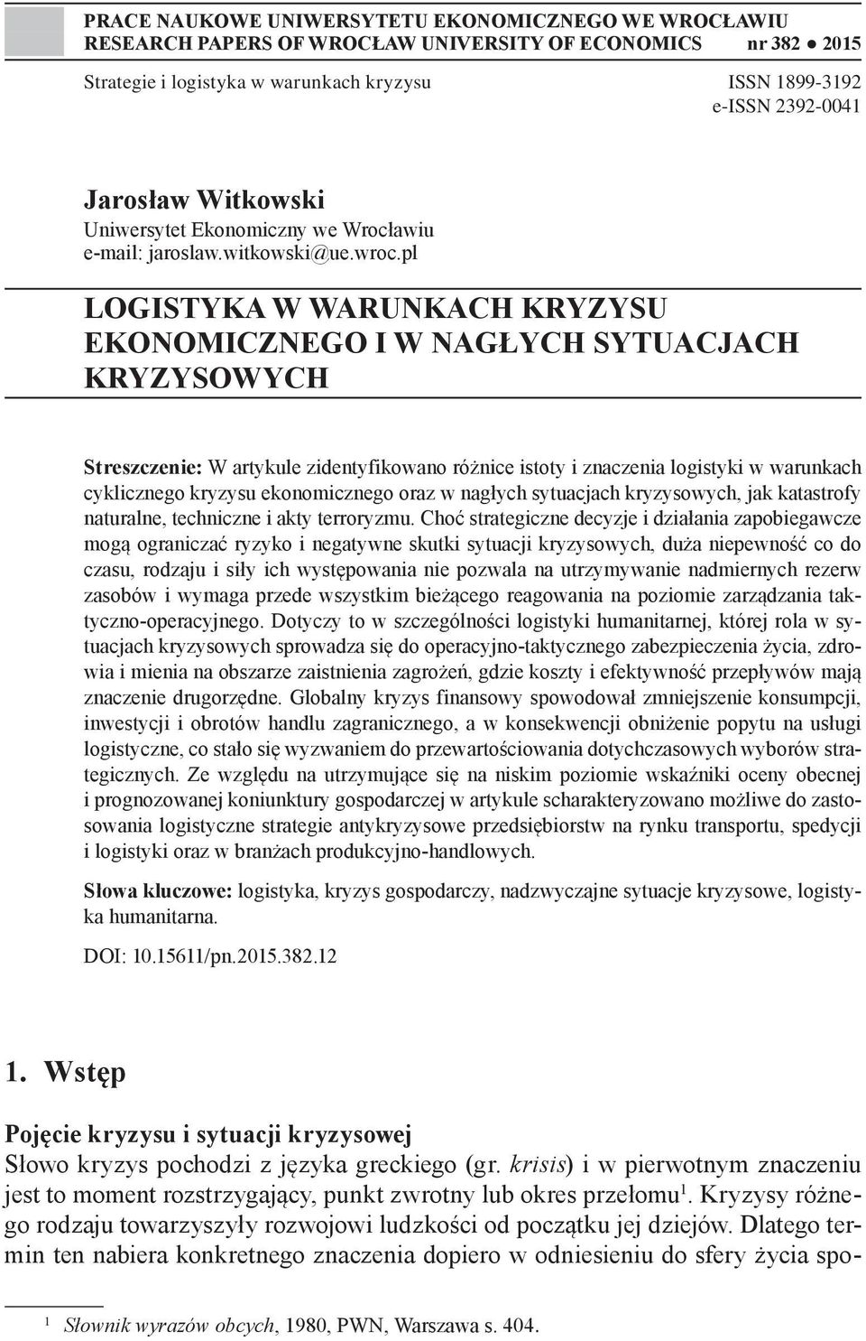 pl LOGISTYKA W WARUNKACH KRYZYSU EKONOMICZNEGO I W NAGŁYCH SYTUACJACH KRYZYSOWYCH Streszczenie: W artykule zidentyfikowano różnice istoty i znaczenia logistyki w warunkach cyklicznego kryzysu