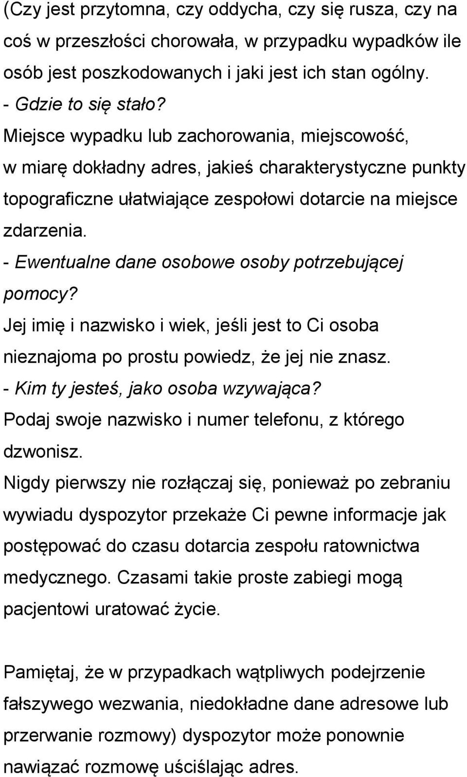 - Ewentualne dane osobowe osoby potrzebującej pomocy? Jej imię i nazwisko i wiek, jeśli jest to Ci osoba nieznajoma po prostu powiedz, że jej nie znasz. - Kim ty jesteś, jako osoba wzywająca?