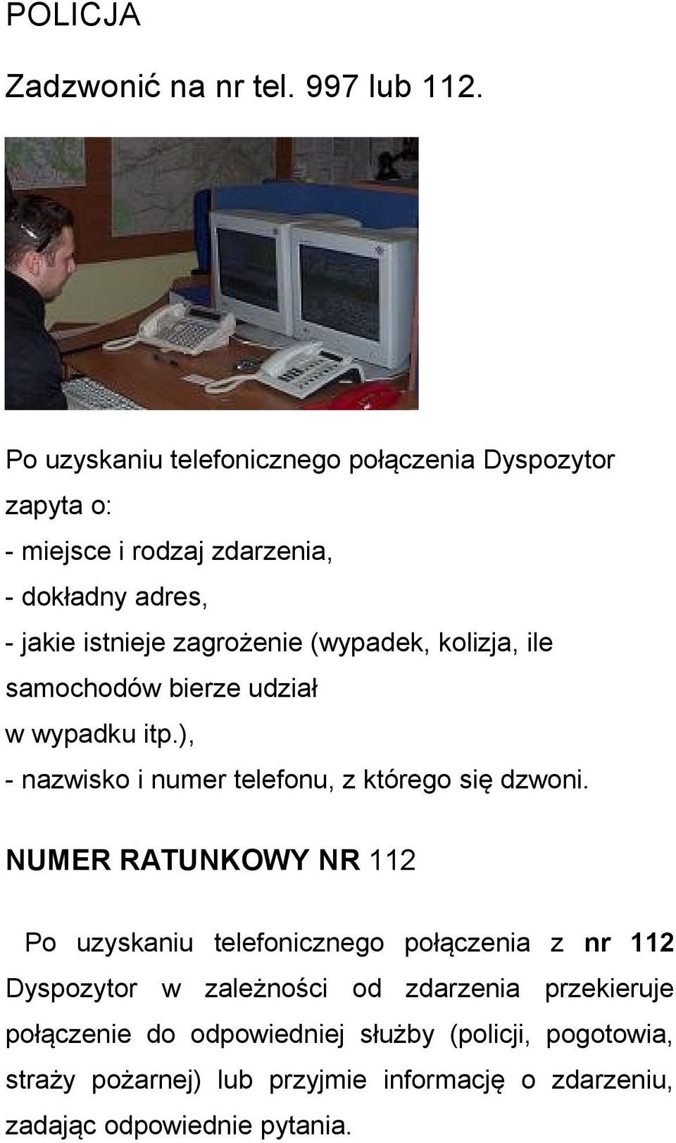 (wypadek, kolizja, ile samochodów bierze udział w wypadku itp.), - nazwisko i numer telefonu, z którego się dzwoni.