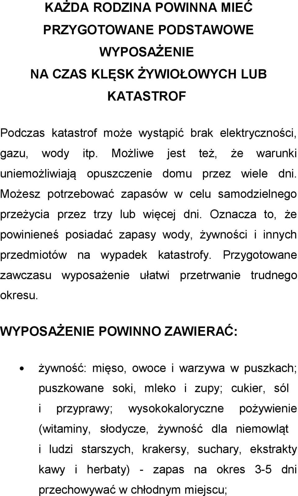 Oznacza to, że powinieneś posiadać zapasy wody, żywności i innych przedmiotów na wypadek katastrofy. Przygotowane zawczasu wyposażenie ułatwi przetrwanie trudnego okresu.