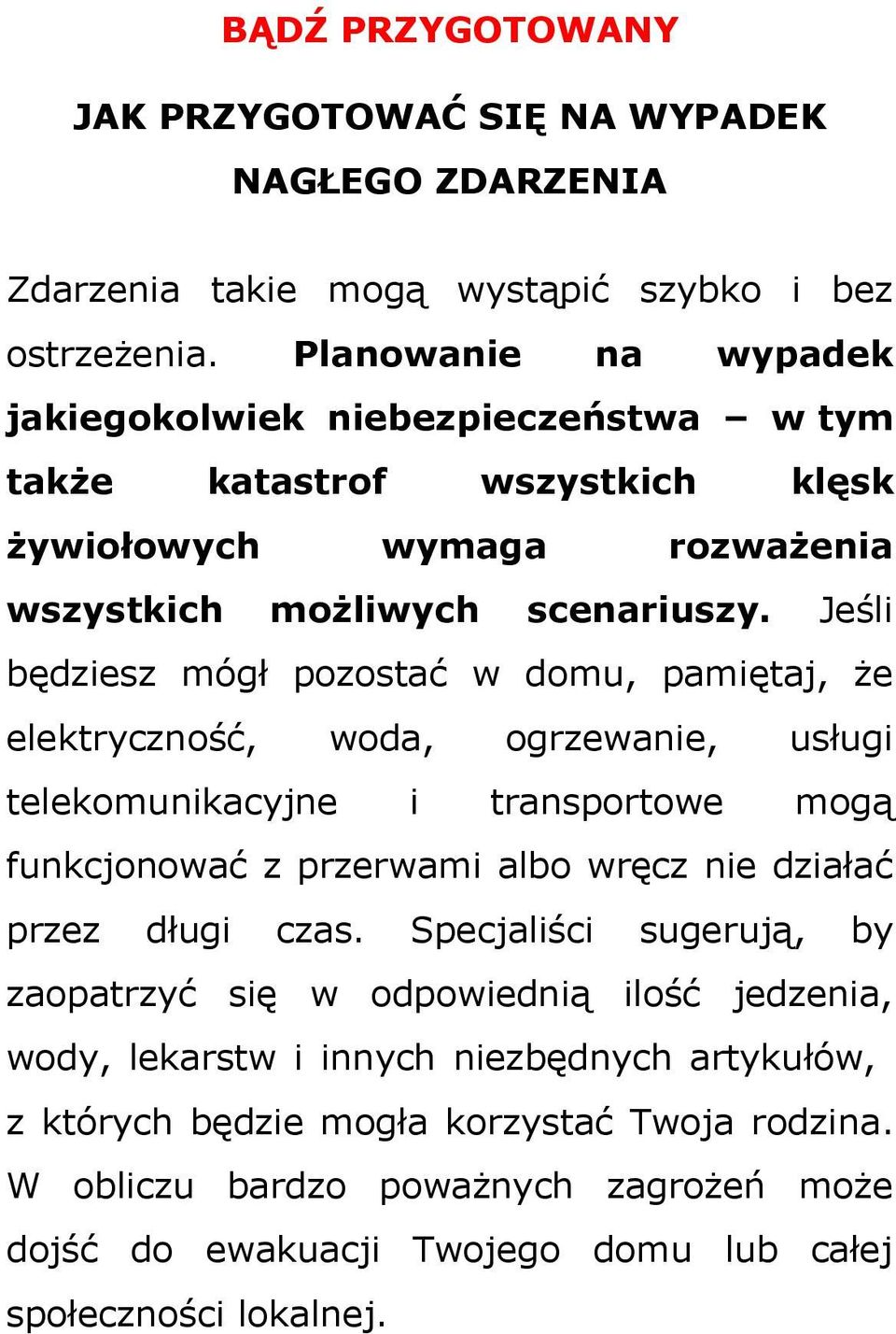 Jeśli będziesz mógł pozostać w domu, pamiętaj, że elektryczność, woda, ogrzewanie, usługi telekomunikacyjne i transportowe mogą funkcjonować z przerwami albo wręcz nie działać przez