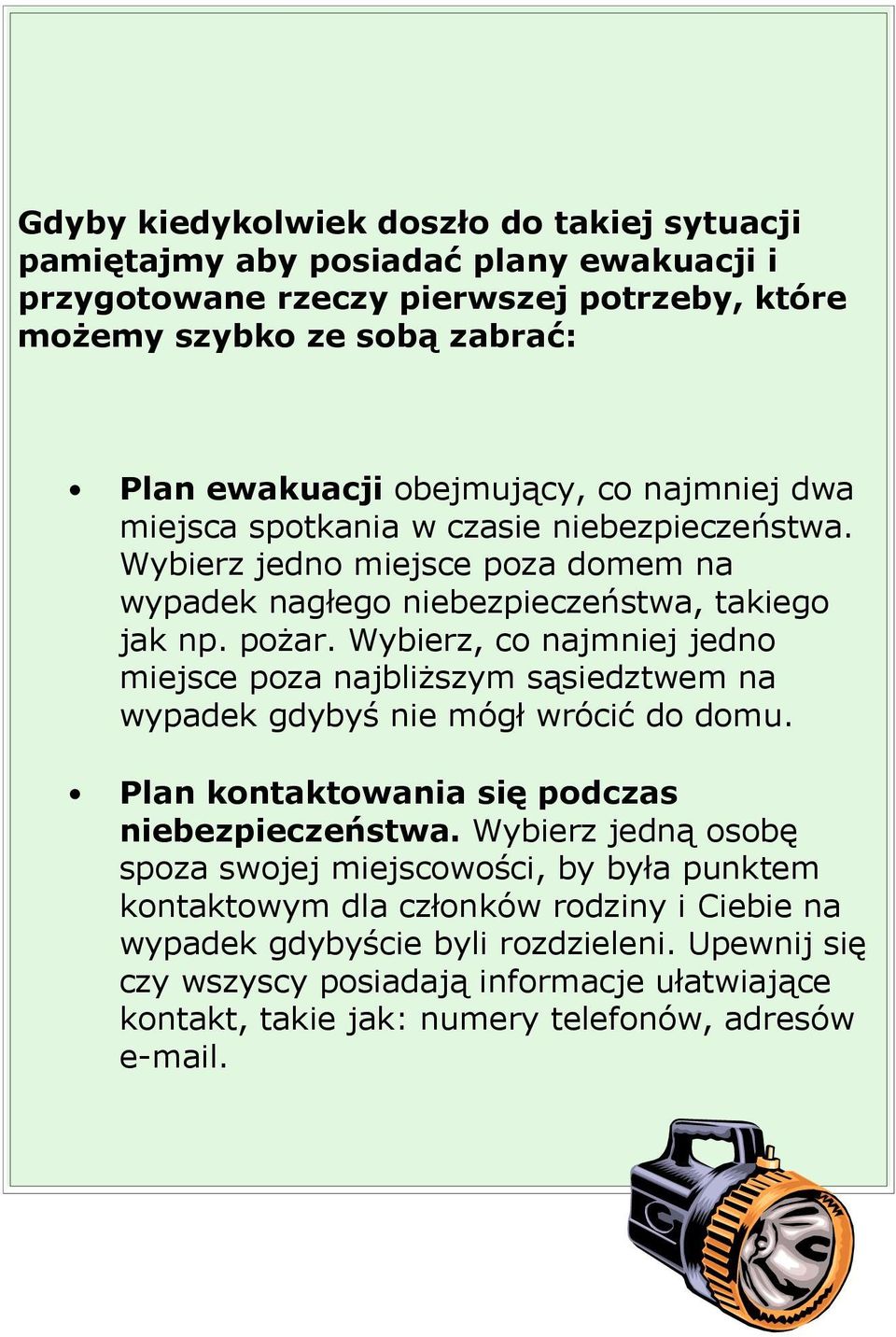 Wybierz, co najmniej jedno miejsce poza najbliższym sąsiedztwem na wypadek gdybyś nie mógł wrócić do domu. Plan kontaktowania się podczas niebezpieczeństwa.