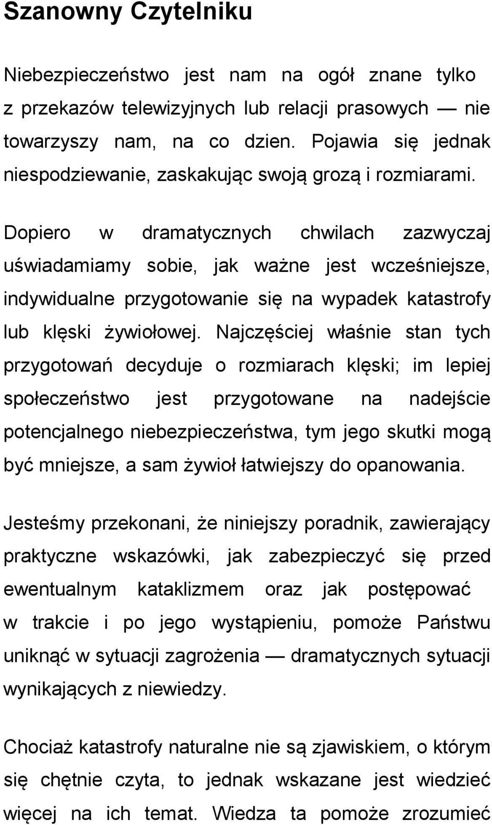 Dopiero w dramatycznych chwilach zazwyczaj uświadamiamy sobie, jak ważne jest wcześniejsze, indywidualne przygotowanie się na wypadek katastrofy lub klęski żywiołowej.