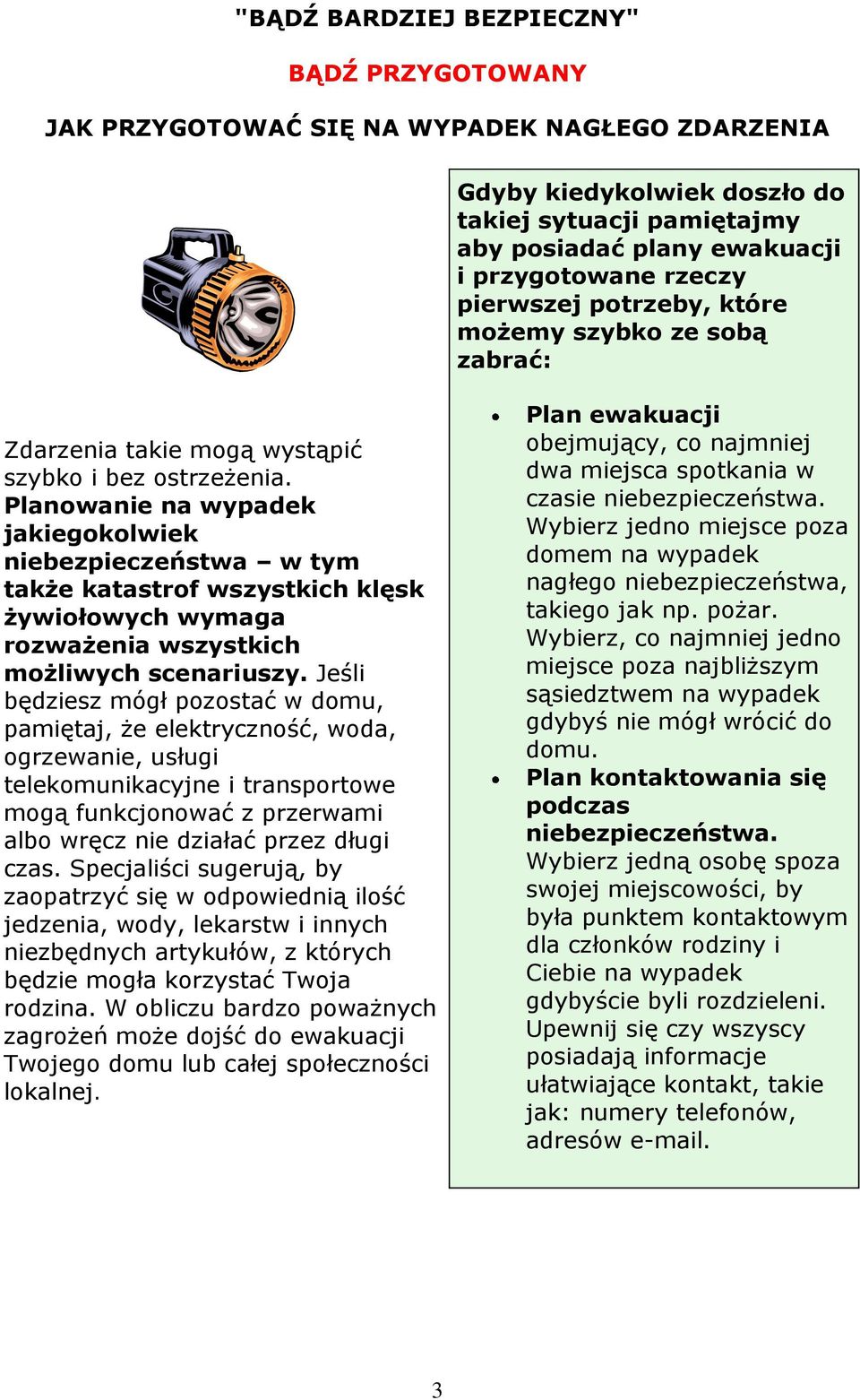 Planowanie na wypadek jakiegokolwiek niebezpieczeństwa w tym także katastrof wszystkich klęsk żywiołowych wymaga rozważenia wszystkich możliwych scenariuszy.