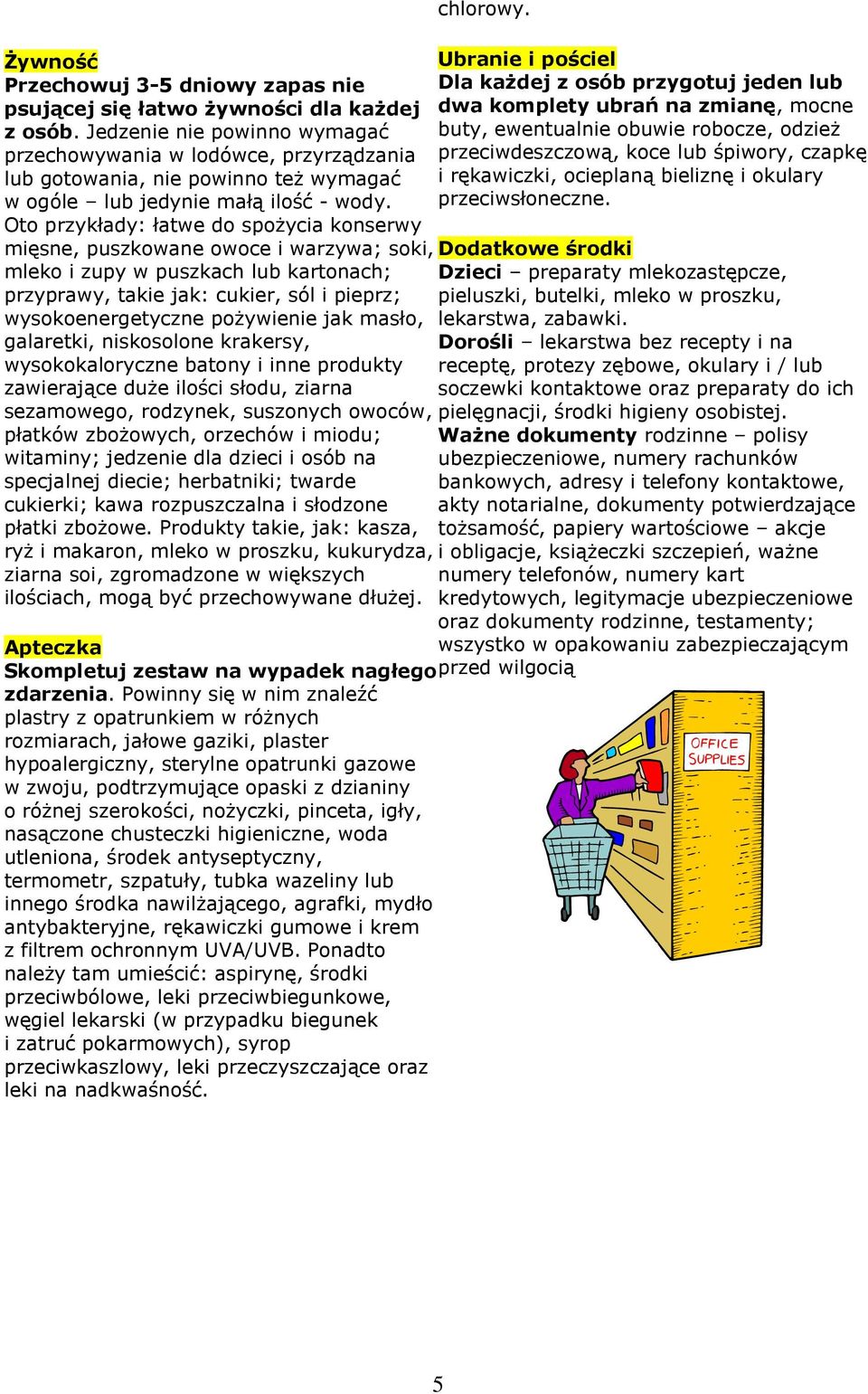 Oto przykłady: łatwe do spożycia konserwy mięsne, puszkowane owoce i warzywa; soki, mleko i zupy w puszkach lub kartonach; przyprawy, takie jak: cukier, sól i pieprz; wysokoenergetyczne pożywienie