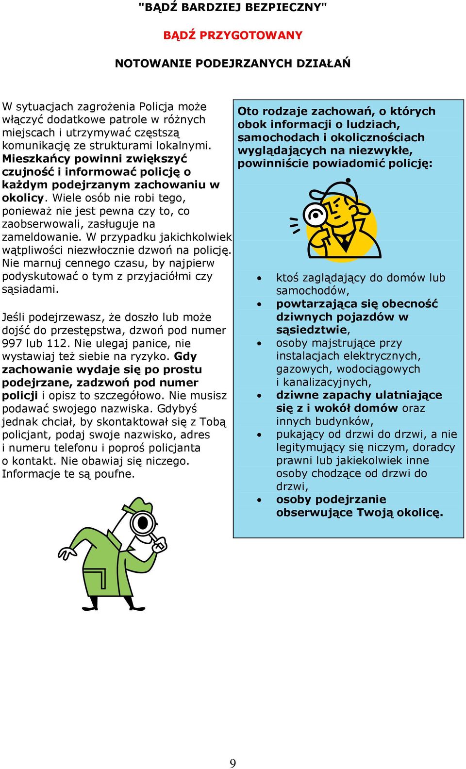 Wiele osób nie robi tego, ponieważ nie jest pewna czy to, co zaobserwowali, zasługuje na zameldowanie. W przypadku jakichkolwiek wątpliwości niezwłocznie dzwoń na policję.