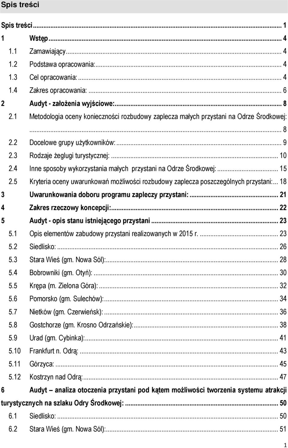 4 Inne sposoby wykorzystania małych przystani na Odrze Środkowej:... 15 2.5 Kryteria oceny uwarunkowań możliwości rozbudowy zaplecza poszczególnych przystani:.